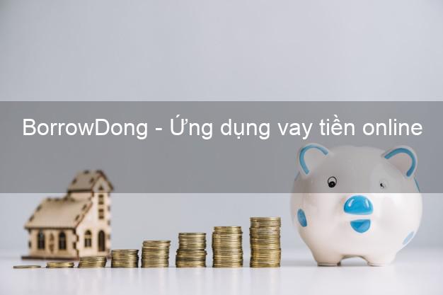BorrowDong - Ứng dụng vay tiền online