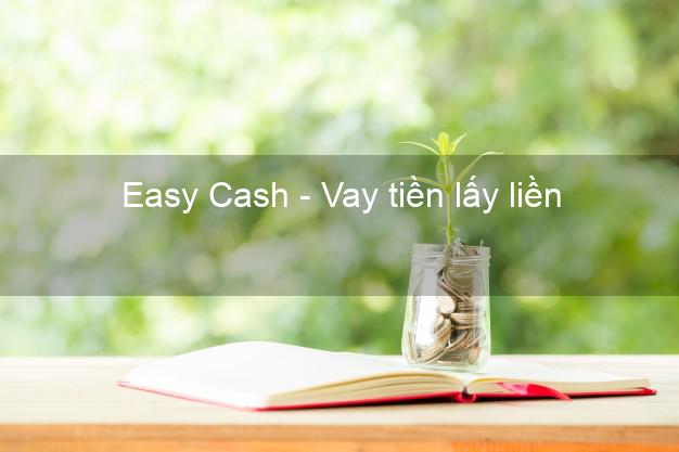 Easy Cash - Vay tiền lấy liền