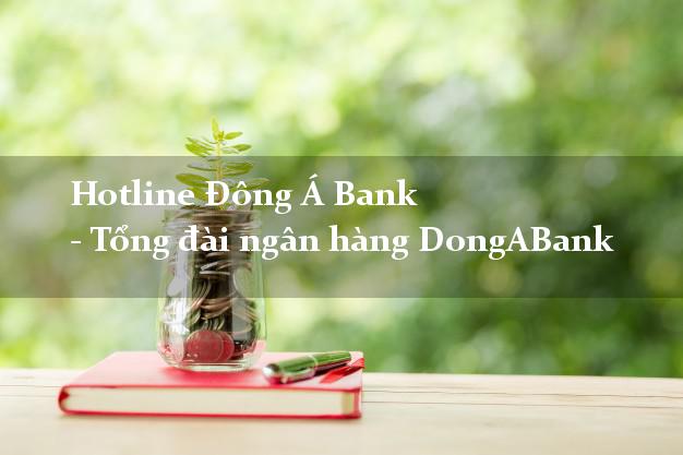 Hotline Đông Á Bank - Tổng đài ngân hàng DongABank