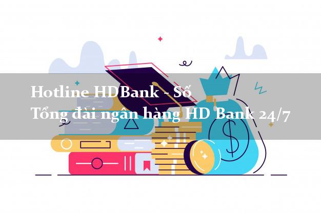 Hotline HDBank - Số Tổng đài ngân hàng HD Bank 24/7