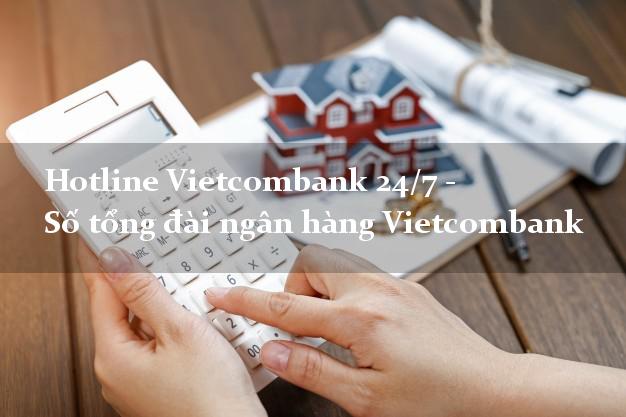 Hotline Vietcombank 24/7 - Số tổng đài ngân hàng Vietcombank