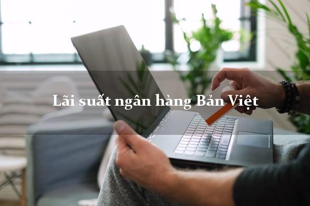 Lãi suất ngân hàng Bản Việt