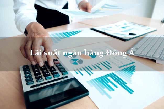 Lãi suất ngân hàng Đông Á