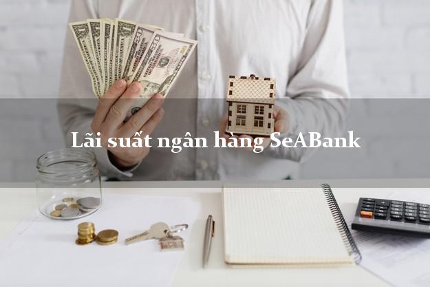 Lãi suất ngân hàng SeABank