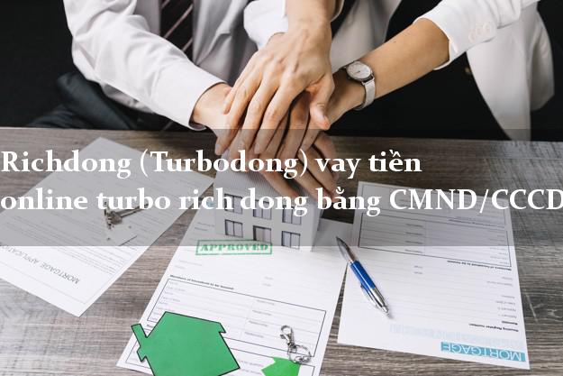 Richdong (Turbodong) vay tiền online turbo rich dong bằng CMND/CCCD