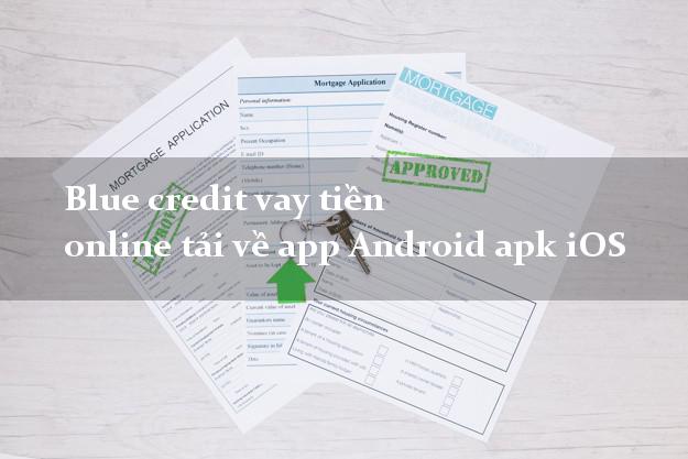 Blue credit vay tiền online tải về app Android apk iOS nhanh nhất