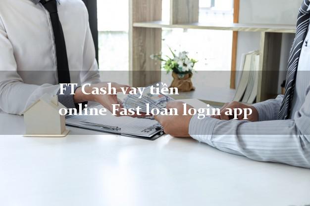 FT Cash vay tiền online Fast loan login app uy tín đơn giản